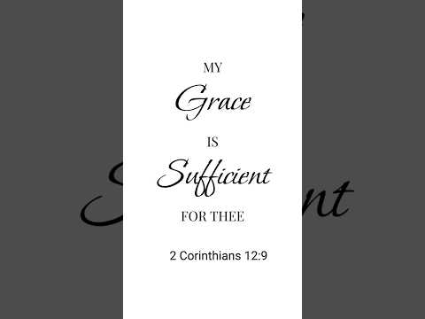 My grace is sufficient for thee. 2 Corinthians 12:9