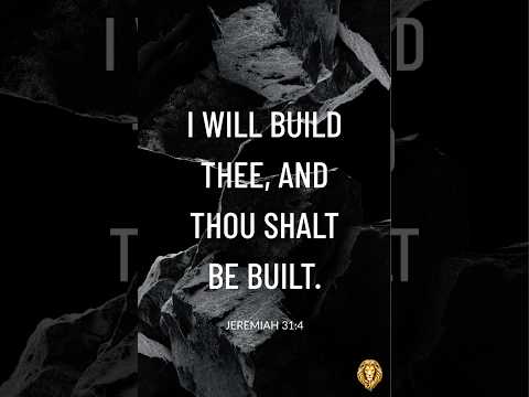 I will build thee, and thou shalt be built. Jeremiah 31:4