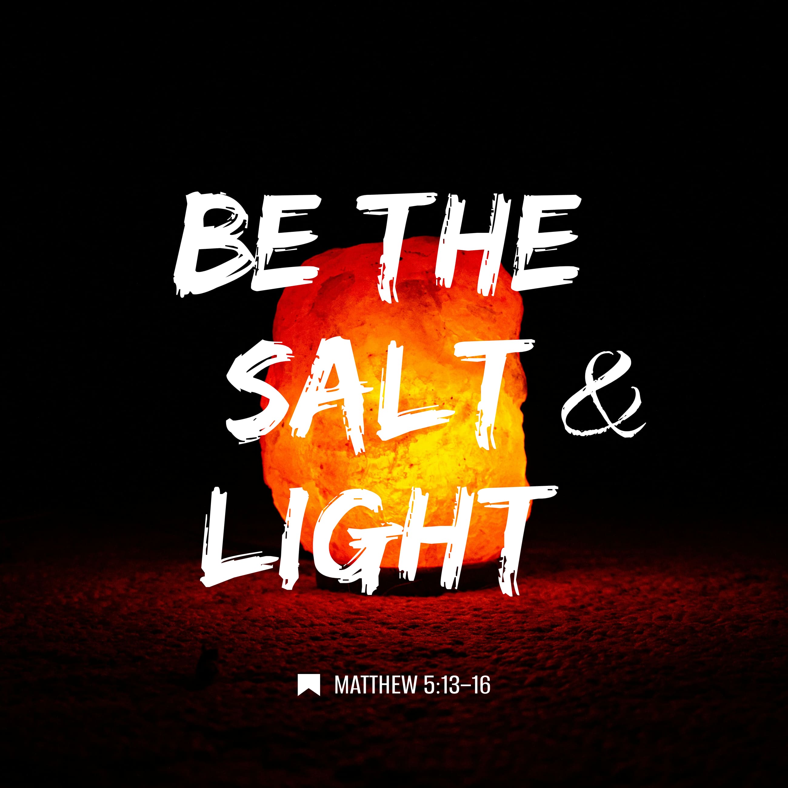 Be the Salt & Light. Matthew 5:13–16